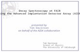 Decay Spectroscopy at FAIR Using the Advanced Implantation Detector Array (AIDA) presented by Tom Davinson on behalf of the AIDA collaboration Tom Davinson.