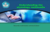 Understanding the etymology multimedia Describe multimedia communication.