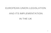 1 EUROPEAN UNION LEGISLATION AND ITS IMPLEMENTATION IN THE UK.