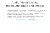 Audio Visual Media: media attributes and impact This presentation is designed to introduce you to a range of audio visual communication media, and to demonstrate.