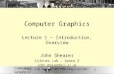 1Computer Graphics Lecture 1 – Introduction, Overview John Shearer Culture Lab – space 2 john.shearer@ncl.ac.uk