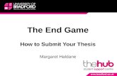 The End Game How to Submit Your Thesis Margaret Haldane.