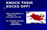 KNOCK THEIR SOCKS OFF! WHAT YOU NEED TO KNOW TO SUCCEED ON THE GA. MIDDLE GRADES WRITING ASSESSMENT.