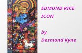 EDMUND RICE ICON by Desmond Kyne. Relaxed yet intent, Edmund is a compelling figure, his compassionate eyes reaching to the horizon. Enfolding Edmund’s.