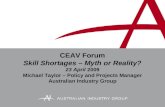 CEAV Forum Skill Shortages – Myth or Reality? 23 April 2009 Michael Taylor – Policy and Projects Manager Australian Industry Group.