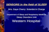 SENSORS in the field of SLEEP Mrs. Gaye Cherry: Scientist in Charge Department of Sleep and Respiratory Medicine Sleep Disorders Unit Western Hospital.