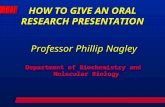 HOW TO GIVE AN ORAL RESEARCH PRESENTATION Department of Biochemistry and Molecular Biology Professor Phillip Nagley.