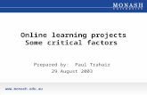 Www.monash.edu.au Online learning projects Some critical factors Prepared by: Paul Trahair 29 August 2003.