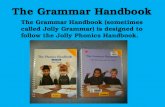 The Grammar Handbook The Grammar Handbook (sometimes called Jolly Grammar) is designed to follow the Jolly Phonics Handbook.