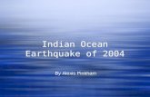 Indian Ocean Earthquake of 2004 Indian Ocean Earthquake of 2004 By Alexis Pinkham.