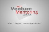 Alec Dingee, Founding Chairman. MIT Venture Mentoring Service A free service, founded in 2000, supporting entrepreneurs emerging from the MIT community: