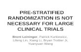 PRE-STRATIFIED RANDOMIZATION IS NOT NECESSARY FOR LARGE CLINICAL TRIALS Brent Leininger, Patrick Kurkiewicz, Lifeng Lin, Xiang Li, Bryan Trottier Jr, Yuanyuan.
