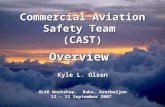 Commercial Aviation Safety Team (CAST) Overview Kyle L. Olsen ALAR Workshop, Baku, Azerbaijan 12 – 13 September 2007.
