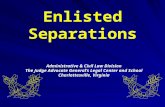 Administrative & Civil Law Division The Judge Advocate General’s Legal Center and School Charlottesville, Virginia Enlisted Separations.