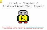 1 Karel – Chapter 6 Instructions That Repeat Note: Original slides provided by  and modified for Mr. Smith’s AP Computer Science.