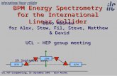 BPM Energy Spectrometry for the International Linear Collider Bino Maiheu for Alex, Stew, Fil, Steve, Matthew & David UCL – HEP group meeting 29 September.