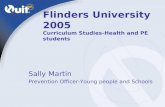 1 Flinders University 2005 Curriculum Studies-Health and PE students Sally Martin Prevention Officer-Young people and Schools.