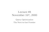 Lecture #8 November 16 th, 2000 Query Optimization The Next-to-last Frontier.