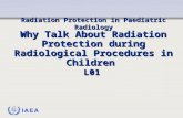 IAEA Radiation Protection in Paediatric Radiology Why Talk About Radiation Protection during Radiological Procedures in Children L01.