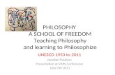 PHILOSOPHY A SCHOOL OF FREEDOM Teaching Philosophy and learning to Philosophize UNESCO 1953 to 2011 Janette Poulton Presentation at VAPS Conference June.