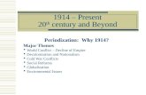 1914 – Present 20 th century and Beyond Periodization: Why 1914? Major Themes  World Conflict – Decline of Empire  Decolonization and Nationalism  Cold.