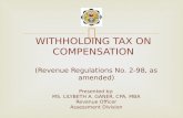 WITHHOLDING TAX ON COMPENSATION (Revenue Regulations No. 2-98, as amended) Presented by: MS. LILYBETH A. GANER, CPA, MBA Revenue Officer Assessment Division.