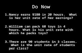 Do Now 1.Nancy earns $180 in 20 hours. What is her unit rate of her earnings? 2.William can pack 60 toys in 4 hours. What is his unit rate with which he.