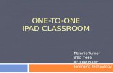 ONE-TO-ONE IPAD CLASSROOM Melanie Turner ITEC 7445 Dr. Julie Fuller Emerging Technology.