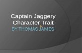 Captain Jaggery Character Trait Cruel  CJ is cruel because he shot Mr.Cranick and whipped Zachariah so hard that It almost killed him.  He wanted to.