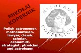 MIKOŁAJ KOPERNIK Polish astronomer, mathematician, lawyer, classic scholar, economist, strategist, physician and astrologer.