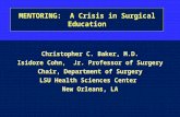 Harvard Medical School MENTORING: A Crisis in Surgical Education Christopher C. Baker, M.D. Isidore Cohn, Jr. Professor of Surgery Chair, Department of.