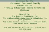 Welcome to the Consumer Centered Family Consultation “Family Education about Psychosis” Webinar Hosted by: The Family Institute for Education, Practice.