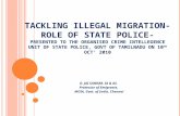 TACKLING ILLEGAL MIGRATION- R OLE OF STATE POLICE - P RESENTED TO THE O RGANISED C RIME I NTELLEGENCE U NIT OF S TATE P OLICE, G OVT O F T AMILNADU O N.