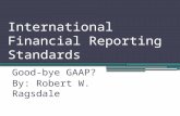 International Financial Reporting Standards Good-bye GAAP? By: Robert W. Ragsdale.