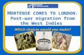 H ORTENSE COMES TO LONDON: Post-war migration from the West Indies Which choices would you make?