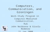 1 Computers, Communication, and Groningen Work-Study Program in Computer-Mediated Communication, RuG John Nerbonne & Gisela Redeker 21 Jan 2000.