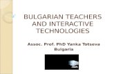 BULGARIAN TEACHERS AND INTERACTIVE TECHNOLOGIES Аssoc. Prof. PhD Yanka Totseva Bulgaria.