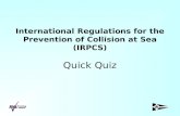International Regulations for the Prevention of Collision at Sea (IRPCS) Quick Quiz.