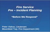 Fire Service Pre – Incident Planning “ Before We Respond” Peter Vlahos, Lieutenant Bloomfield Twp. Fire Department (MI)