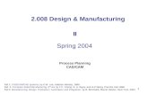 1 2.008 Design & Manufacturing II Spring 2004 Process Planning CAD/CAM Ref 1: CAD/CAM/CAE systems, by K.W. Lee, Addison-Wesley, 1999 Ref. 2: Computer Aided.