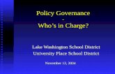 Policy Governance - Who’s in Charge? Lake Washington School District University Place School District Lake Washington School District University Place.