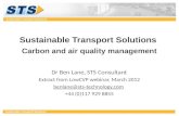 Sustainable Transport Solutions Carbon and air quality management Dr Ben Lane, STS Consultant Extract from LowCVP webinar, March 2012 benlane@sts-technology.com.
