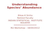 Understanding Species’ Abundance Bikas K Sinha Retired Faculty INDIAN STATISTICAL INSTITUTE KOLKATA ********************* RU Workshop : 18/04/2012.