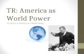 TR: America as World Power Ch 18 sec 4: America as a World Power.