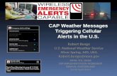 1 CAP Weather Messages Triggering Cellular Alerts in the U.S. Robert Bunge U.S. National Weather Service Silver Spring, MD, USA Robert.bunge@noaa.gov Robert.