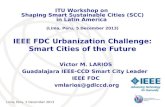 Lima, Peru, 5 December 2013 IEEE FDC Urbanization Challenge: Smart Cities of the Future Victor M. LARIOS Guadalajara IEEE-CCD Smart City Leader IEEE FDC.