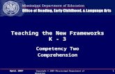 April 2007 Copyright © 2007 Mississippi Department of Education 1 Teaching the New Frameworks K - 3 Competency Two Comprehension.