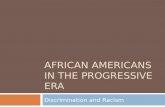 AFRICAN AMERICANS IN THE PROGRESSIVE ERA Discrimination and Racism.