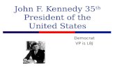 John F. Kennedy 35 th President of the United States Democrat VP is LBJ.