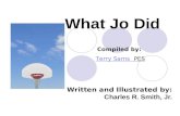 What Jo Did Written and Illustrated by: Charles R. Smith, Jr. Compiled by: Terry Sams PESTerry Sams.